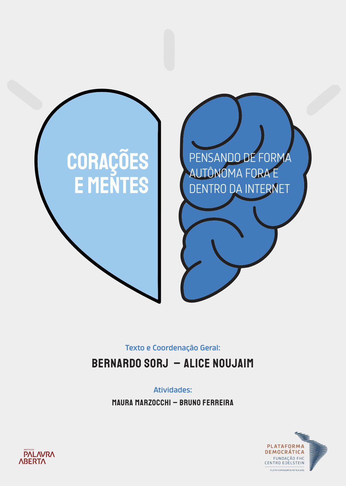 Capa da publicação "Corações e Mentes - Pensando de forma autônoma fora e dentro da internet". Ao centro da capa, duas ilustrações que se completam. À esquerda, na cor azul, parte de um coração. À direita, também em azul, parte de um cérebro humano. O título da obra está dentro de ambas as ilustrações. Abaixo, nomes dos responsáveis pelo livro: Bernardo Sorj e Alice Noujaim. Mais abaixo, nomes das pessoas responsáveis pelas atividades que o livro oferece: Maura Marzocchi e Bruno Ferreira. No rodapé, logos da Plataforma Democrática e do Instituto Palavra Aberta.