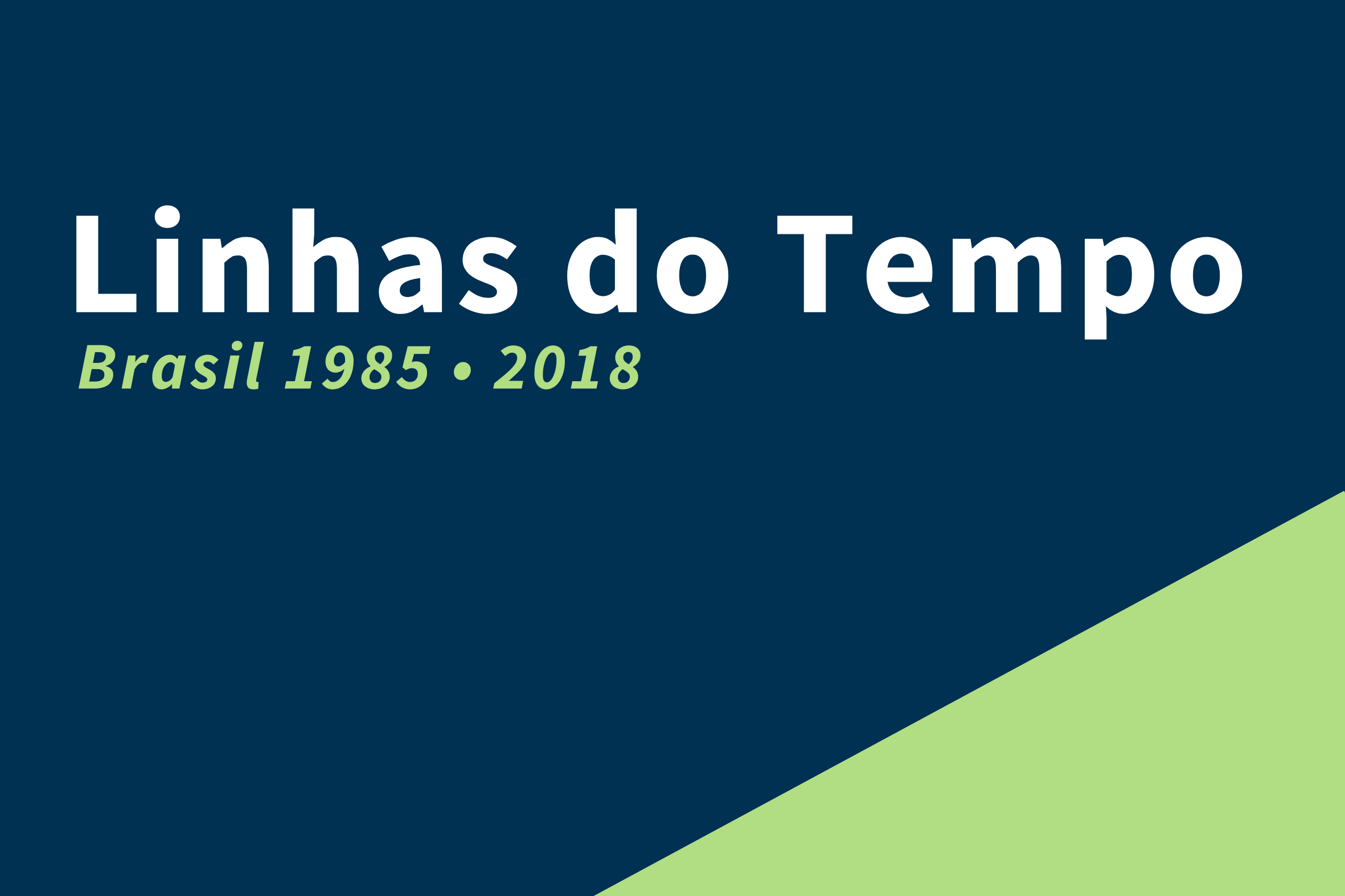 Imagem com a seguinte frase escrita nas cores branco e verde-limão: Linhas do Tempo - Brasil 1985-2018. O fundo da imagem é azul e tem detalhes em verde-limão.